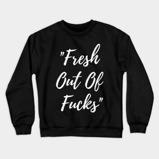 Fresh Out Of F*cks Crewneck Sweatshirt